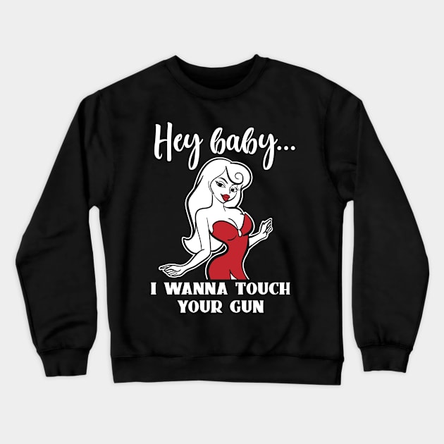 Hey Baby I Wanna Touch Your Gun Naughty Firearm Design Gift Idea Crewneck Sweatshirt by c1337s